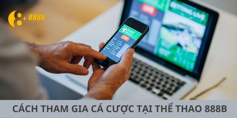 Hướng dẫn cách tham gia cá cược tại thể thao 888b