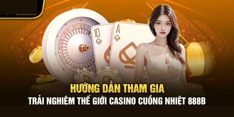 Hướng dẫn cách tham gia trải nghiệm giải trí casino 888b 