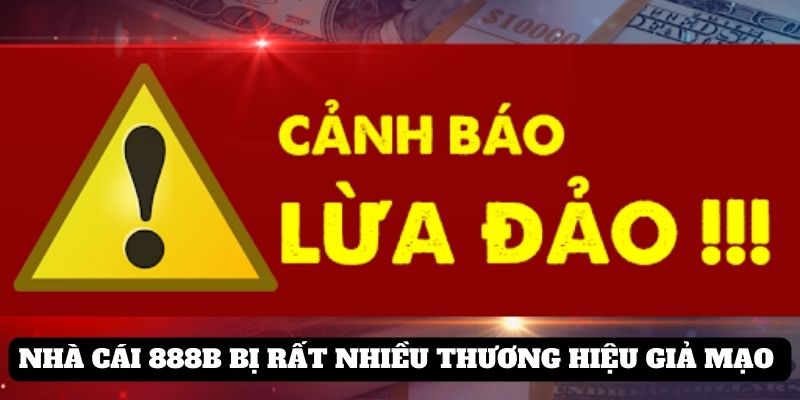 Nhà cái 888b bị rất nhiều thương hiệu giả mạo 